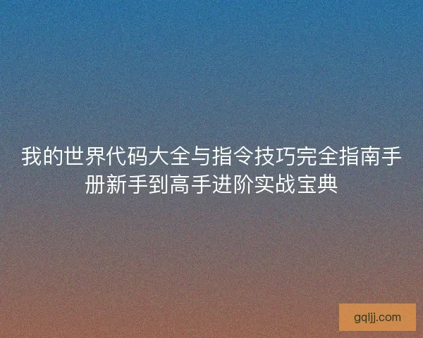 我的世界代码大全与指令技巧完全指南手册新手到高手进阶实战宝典